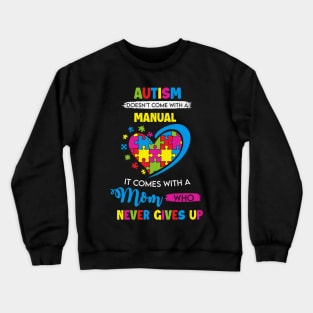 Autism doesn't come with a manual - It Comes with a Mom Who Never Gives Up Crewneck Sweatshirt